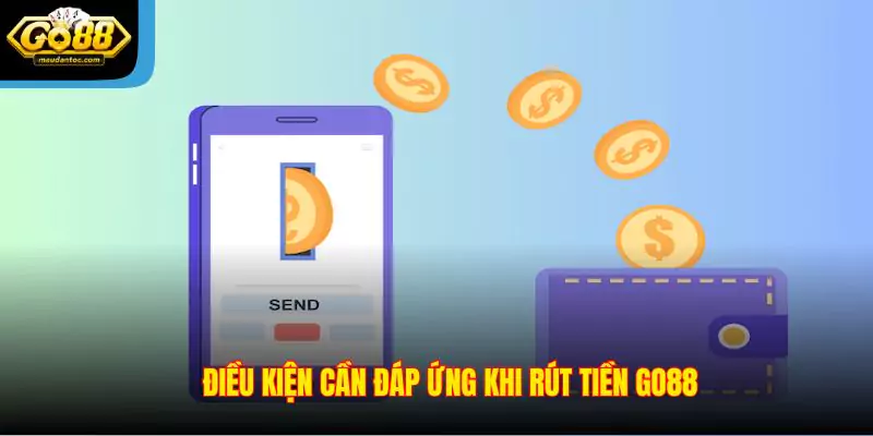 Điều kiện cần đáp ứng khi rút tiền Go88