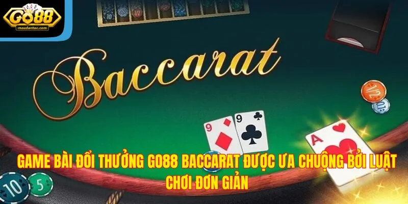 Game bài đổi thưởng Go88 Baccarat được ưa chuộng bởi luật chơi đơn giản