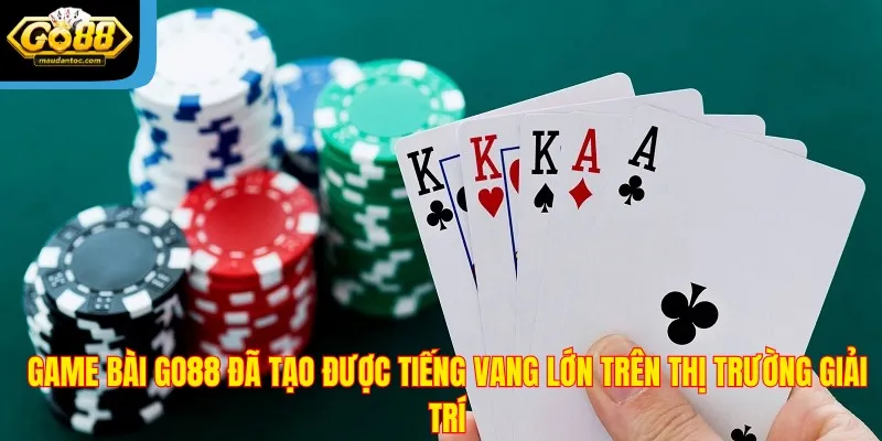 Game bài Go88 đã tạo được tiếng vang lớn trên thị trường giải trí