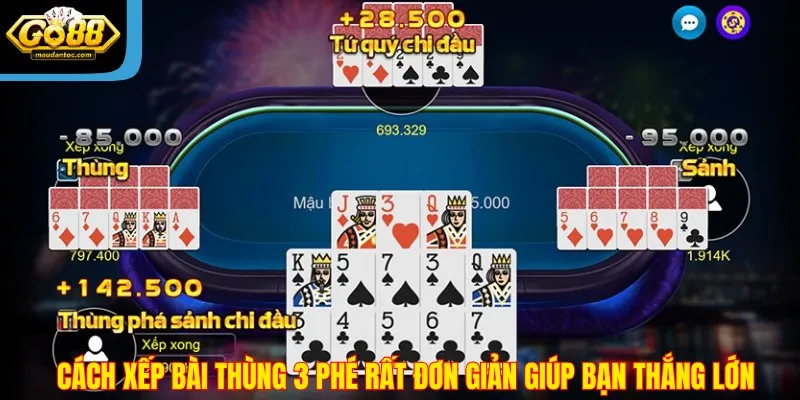 Cách xếp bài thùng 3 phé rất đơn giản giúp bạn thắng lớn