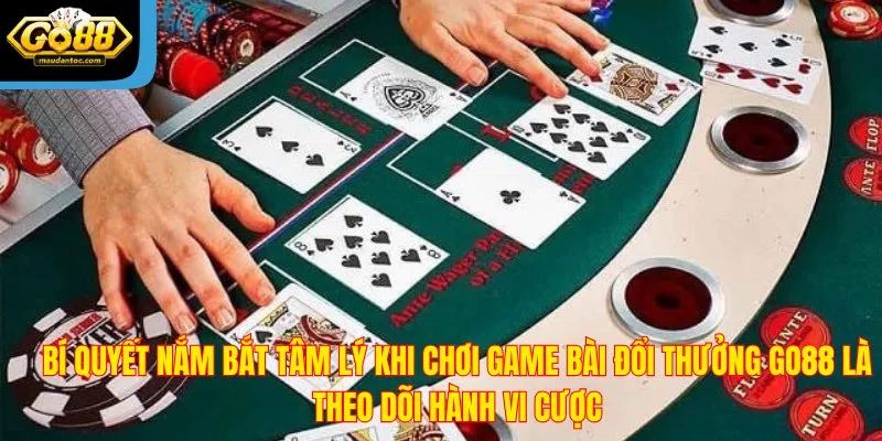 Bí quyết nắm bắt tâm lý khi chơi game bài đổi thưởng Go88 là theo dõi hành vi cược