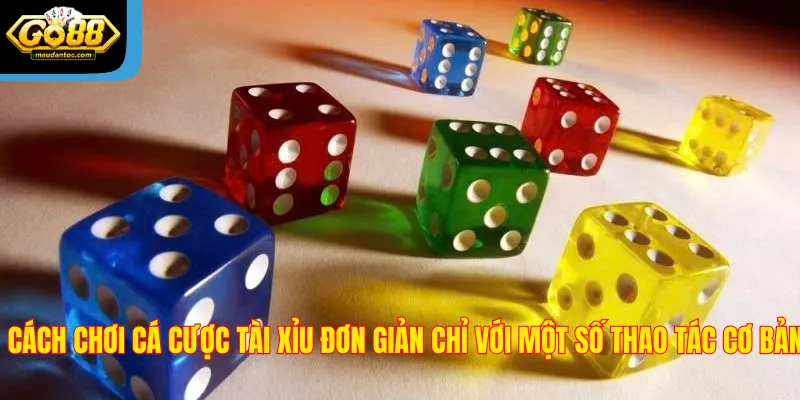 Cách chơi cá cược tài xỉu đơn giản chỉ với một số thao tác cơ bản