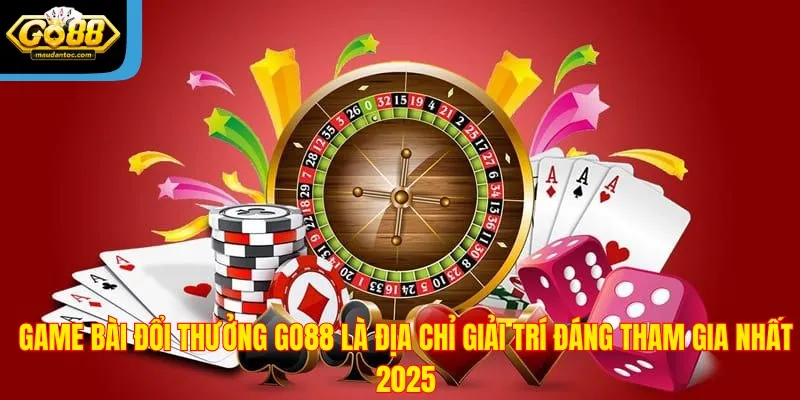 Game bài đổi thưởng Go88 là địa chỉ giải trí đáng tham gia nhất 2025