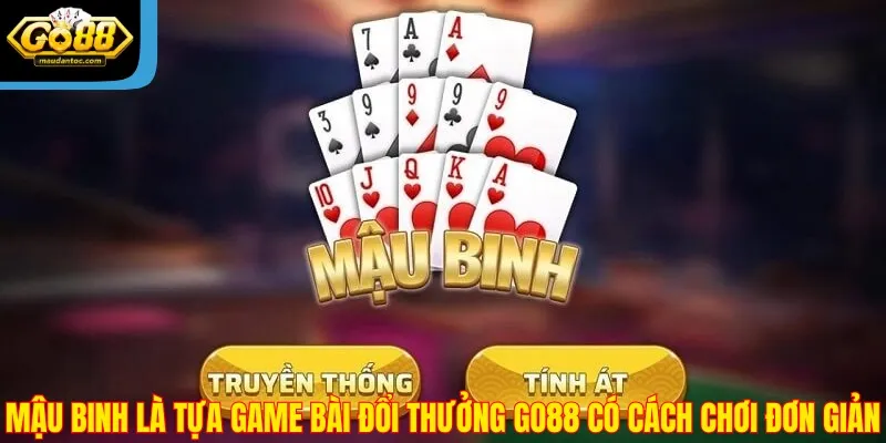 Mậu Binh là tựa game bài đổi thưởng Go88 có cách chơi đơn giản