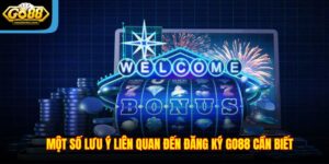 Một số lưu ý liên quan đến đăng ký Go88 cần biết
