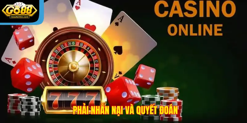 Phải nhẫn nại và quyết đoán