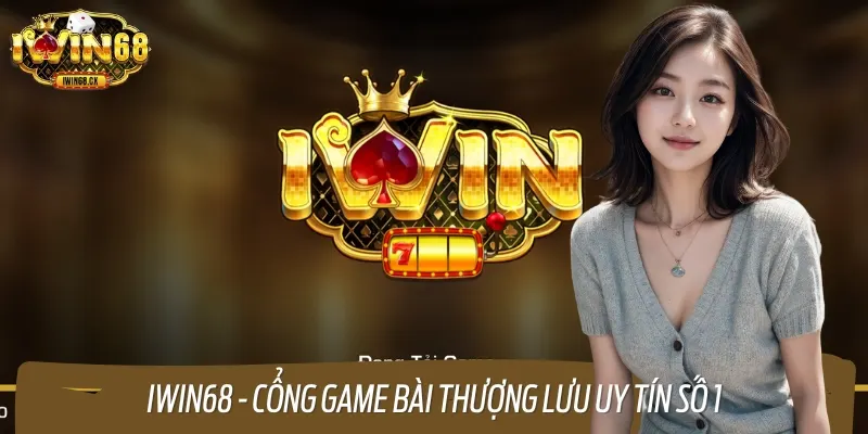 IWIN68 là cổng game bài lâu đời trên thị trường cá cược Châu Á