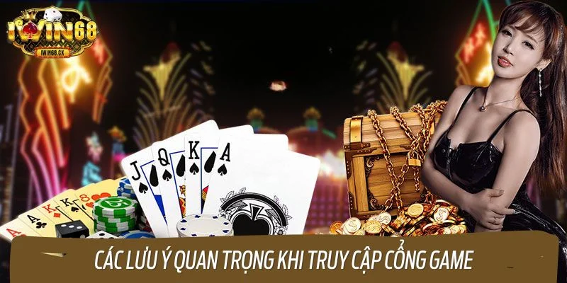 Các lưu ý quan trọng khi truy cập cổng game