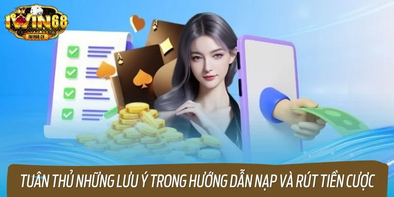 Tuân thủ những lưu ý quan trọng trong hướng dẫn nạp và rút tiền cược
