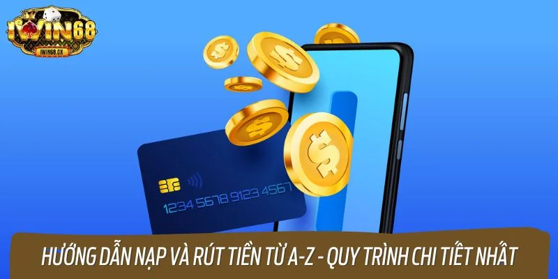 Hướng dẫn nạp và rút tiền từ A-Z - Quy trình chi tiết nhất