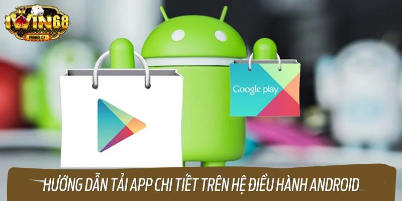 Hướng dẫn tải app chi tiết trên hệ điều hành Android