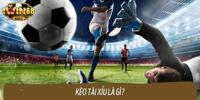 Kèo tài xỉu là gì?