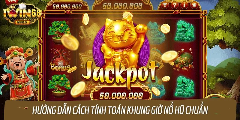 Hướng dẫn cách tính toán khung giờ nổ hũ chuẩn