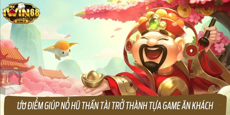 Những ưu điểm giúp nổ hũ thần tài trở thành tựa game ăn khách